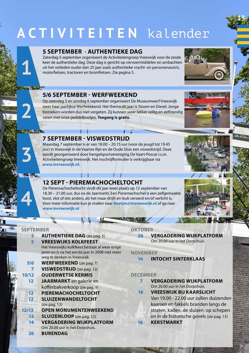 5/6 SEPTEMBER - WERFWEEKEND Op zaterdag 5 en zondag 6 september organiseert De Museumwerf Vreeswijk weer haar jaarlijkse Werfweekend. Het thema dit jaar is Stoom en Diesel.