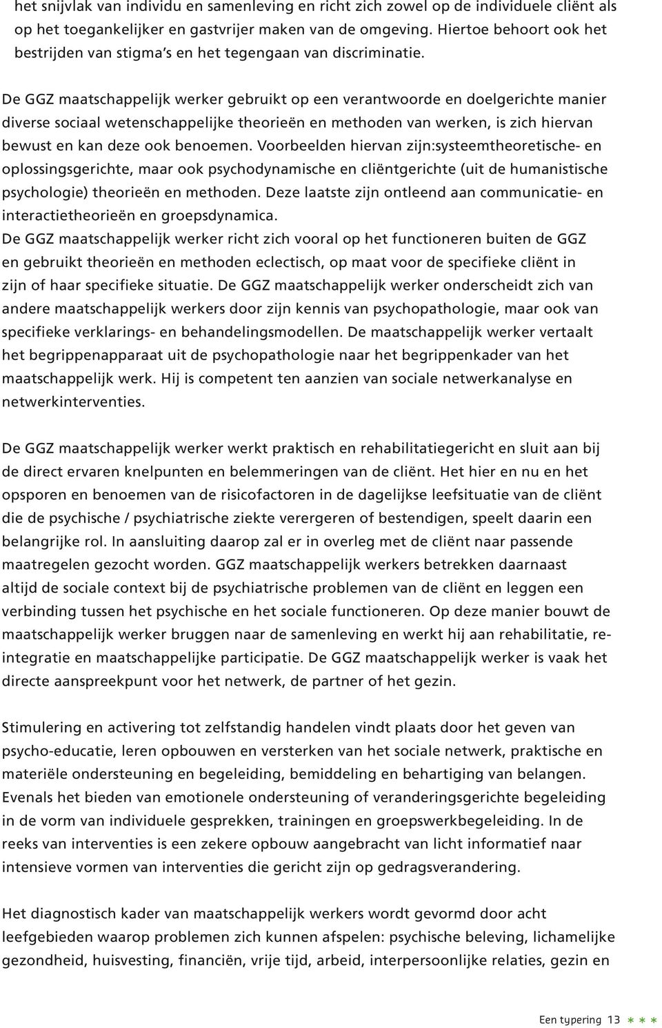 De GGZ maatschappelijk werker gebruikt op een verantwoorde en doelgerichte manier diverse sociaal wetenschappelijke theorieën en methoden van werken, is zich hiervan bewust en kan deze ook benoemen.