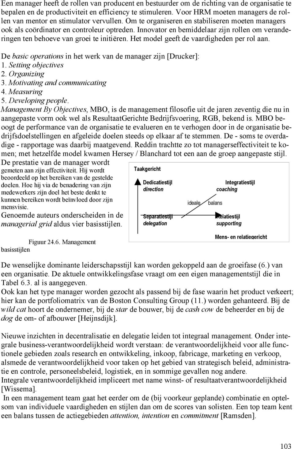 Innovator en bemiddelaar zijn rollen om veranderingen ten behoeve van groei te initiëren. Het model geeft de vaardigheden per rol aan. De basic operations in het werk van de manager zijn [Drucker]: 1.