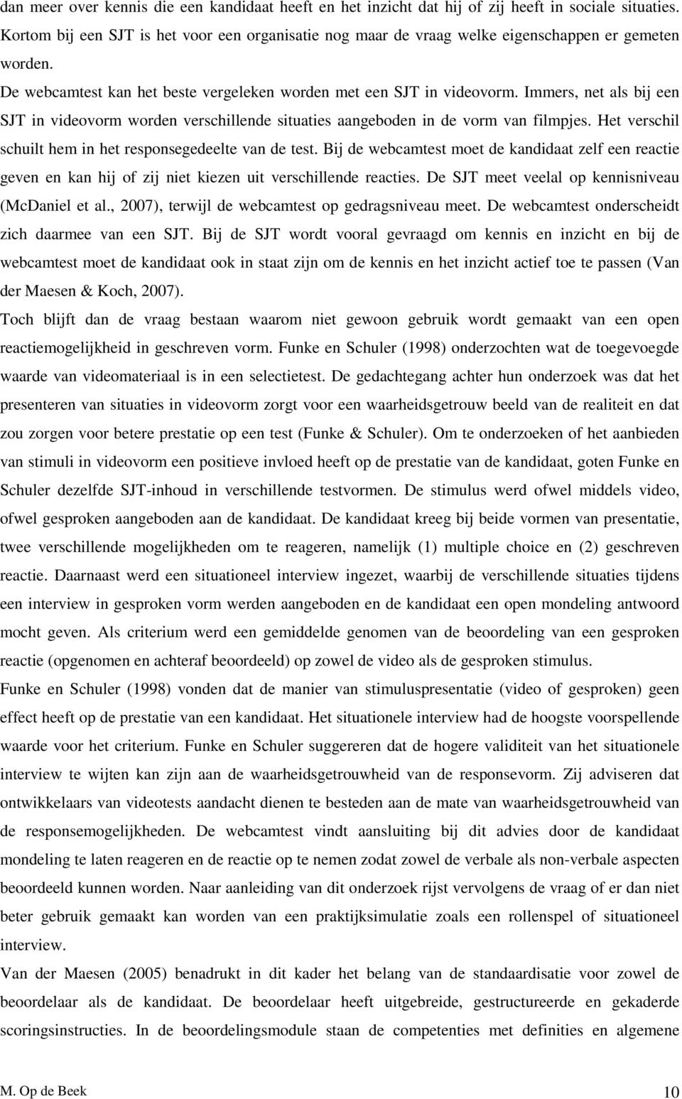 Immers, net als bij een SJT in videovorm worden verschillende situaties aangeboden in de vorm van filmpjes. Het verschil schuilt hem in het responsegedeelte van de test.