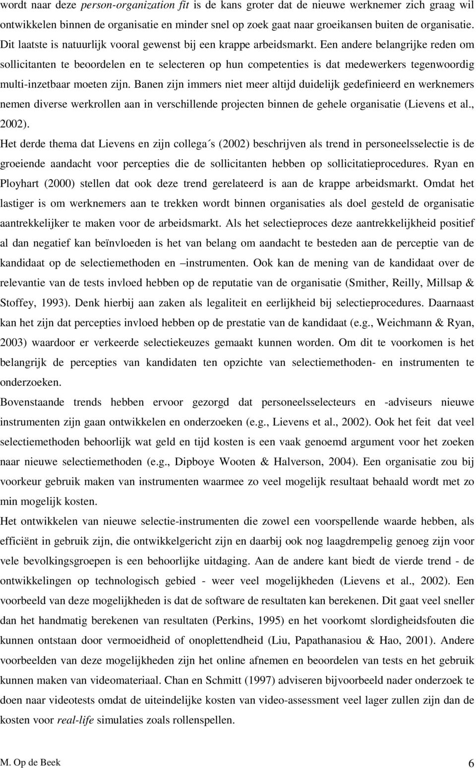 Een andere belangrijke reden om sollicitanten te beoordelen en te selecteren op hun competenties is dat medewerkers tegenwoordig multi-inzetbaar moeten zijn.