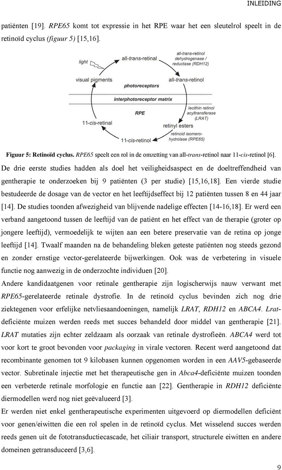 De drie eerste studies hadden als doel het veiligheidsaspect en de doeltreffendheid van gentherapie te onderzoeken bij 9 patiënten (3 per studie) [15,16,18].