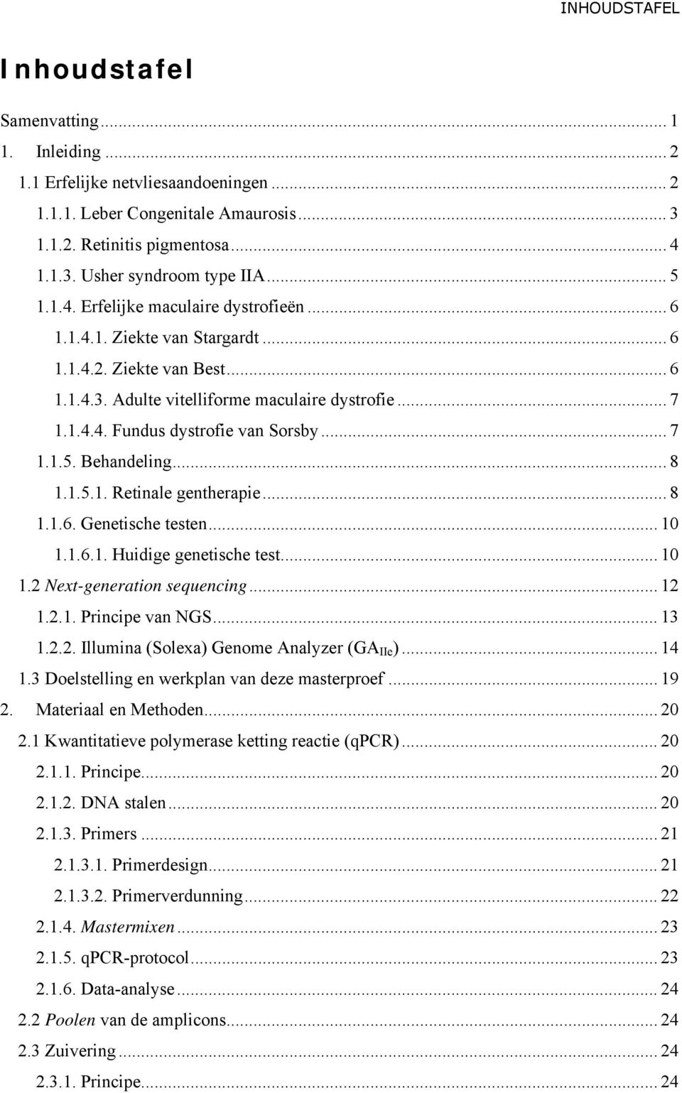 .. 7 1.1.5. Behandeling... 8 1.1.5.1. Retinale gentherapie... 8 1.1.6. Genetische testen... 10 1.1.6.1. Huidige genetische test... 10 1.2 Next-generation sequencing... 12 1.2.1. Principe van NGS.