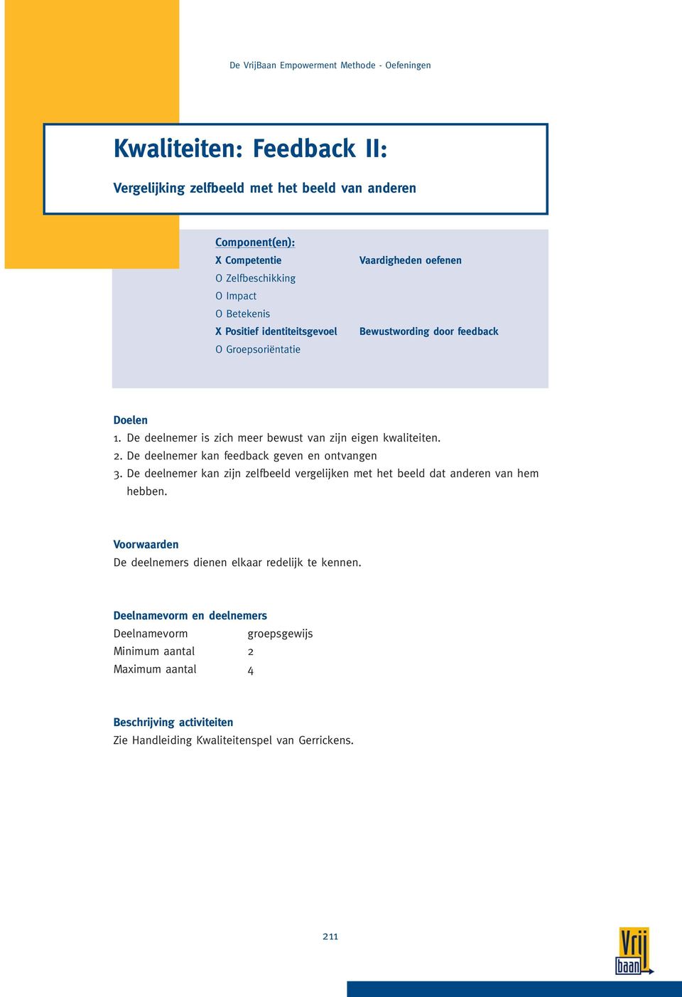 De deelnemer kan feedback geven en ontvangen 3. De deelnemer kan zijn zelfbeeld vergelijken met het beeld dat anderen van hem hebben.