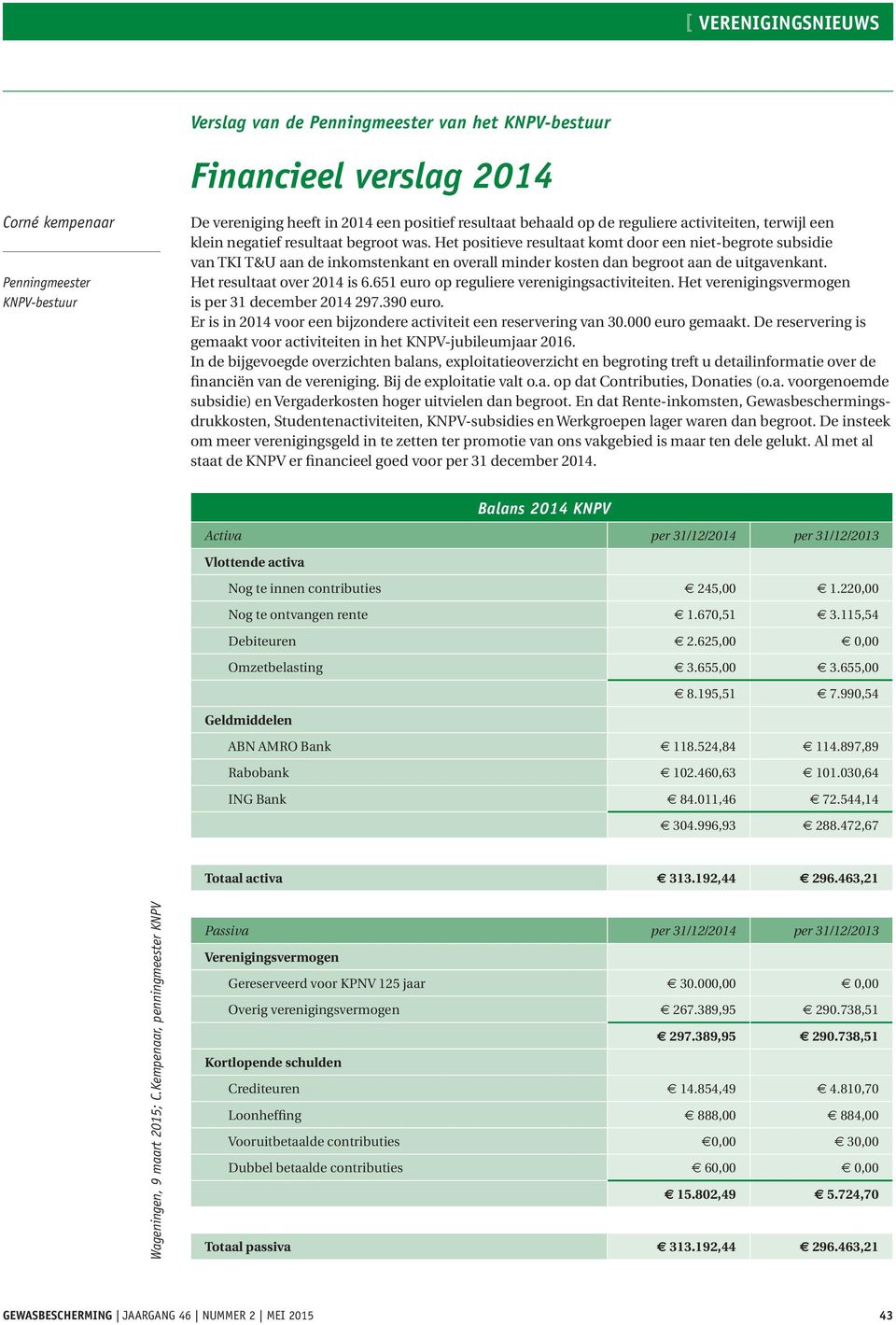 Het positieve resultaat komt door een niet-begrote subsidie van TKI T&U aan de inkomstenkant en overall minder kosten dan begroot aan de uitgavenkant. Het resultaat over 2014 is 6.