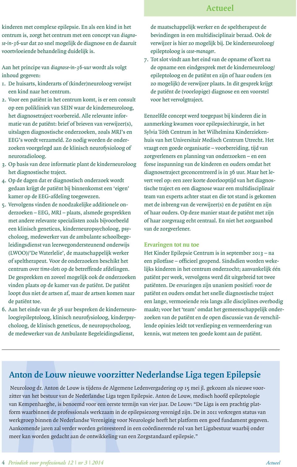 Aan het principe van diagnose-in-36-uur wordt als volgt inhoud gegeven: 1. De huisarts, kinderarts of (kinder)neuroloog verwijst een kind naar het centrum. 2.