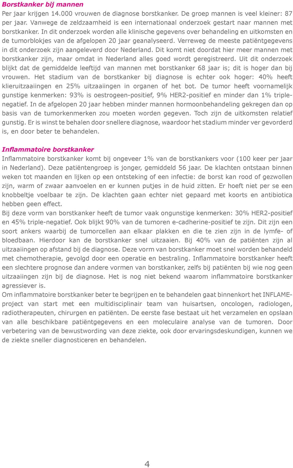 In dit onderzoek worden alle klinische gegevens over behandeling en uitkomsten en de tumorblokjes van de afgelopen 20 jaar geanalyseerd.