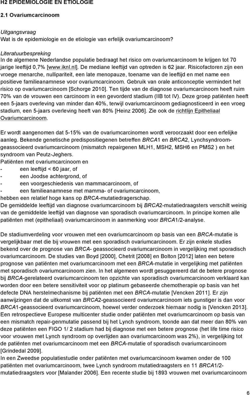 Risicofactoren zijn een vroege menarche, nullipariteit, een late menopauze, toename van de leeftijd en met name een positieve familieanamnese voor ovariumcarcinoom.