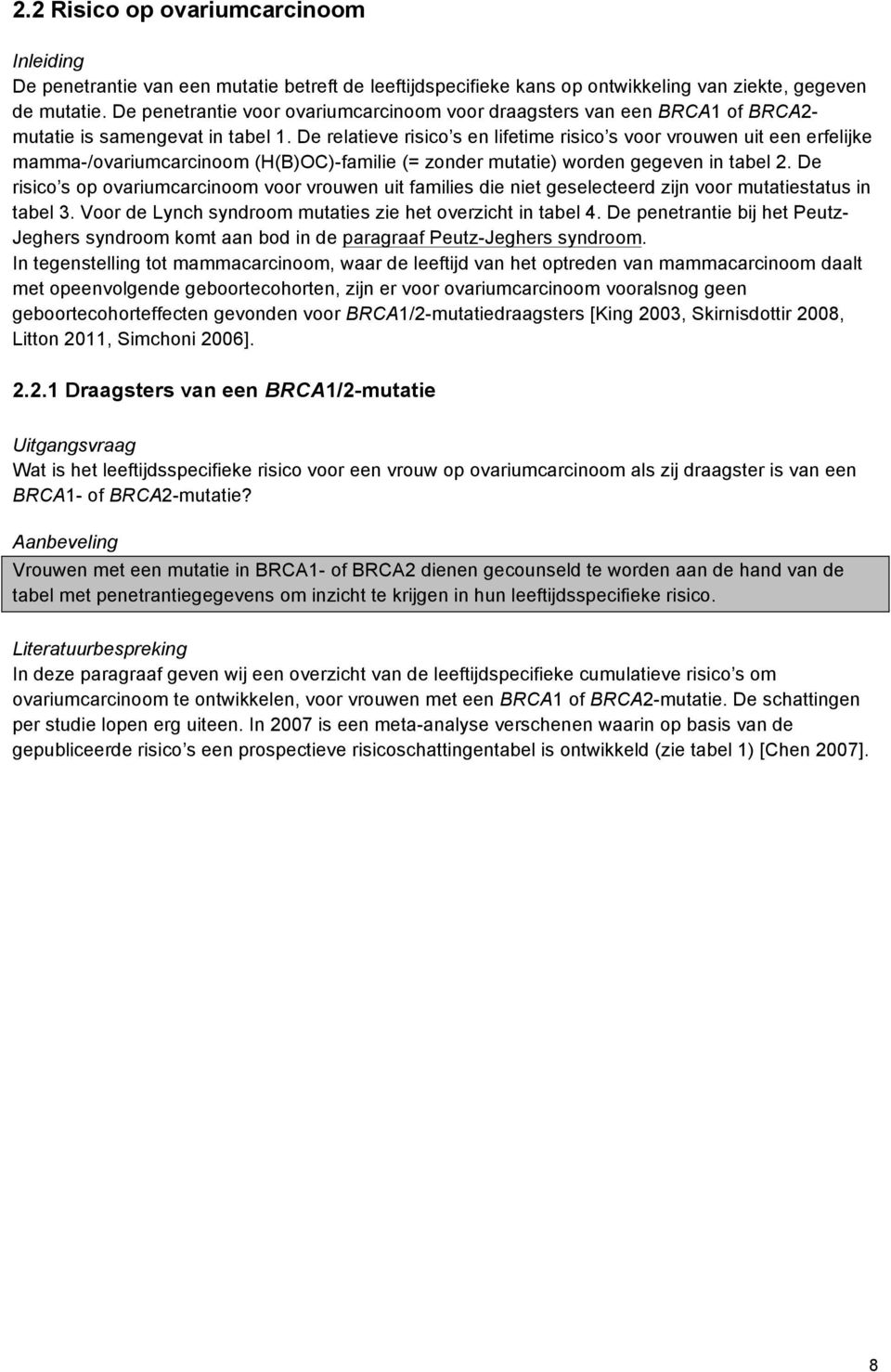 De relatieve risico s en lifetime risico s voor vrouwen uit een erfelijke mamma-/ovariumcarcinoom (H(B)OC)-familie (= zonder mutatie) worden gegeven in tabel 2.