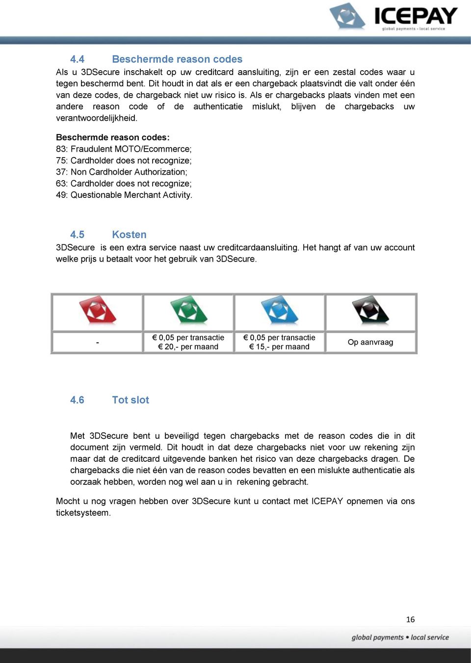 Als er chargebacks plaats vinden met een andere reason code of de authenticatie mislukt, blijven de chargebacks uw verantwoordelijkheid.