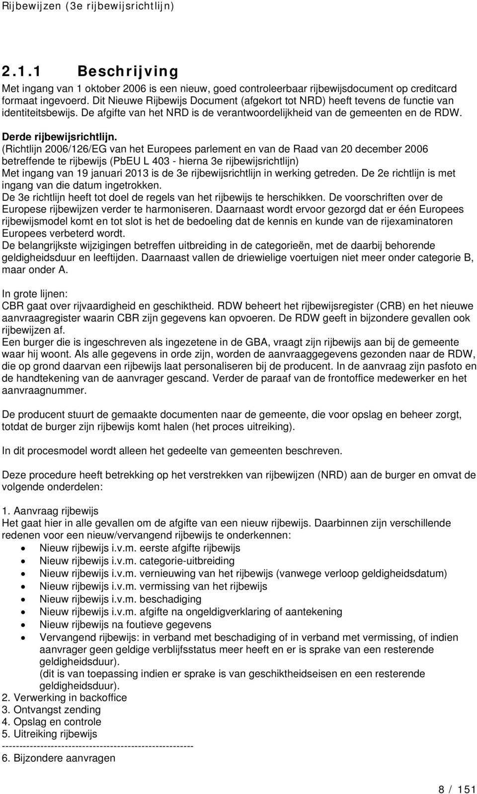 (Richtlijn 2006/126/EG van het Europees parlement en van de Raad van 20 december 2006 betreffende te rijbewijs (PbEU L 403 - hierna 3e rijbewijsrichtlijn) Met ingang van 19 januari 2013 is de 3e