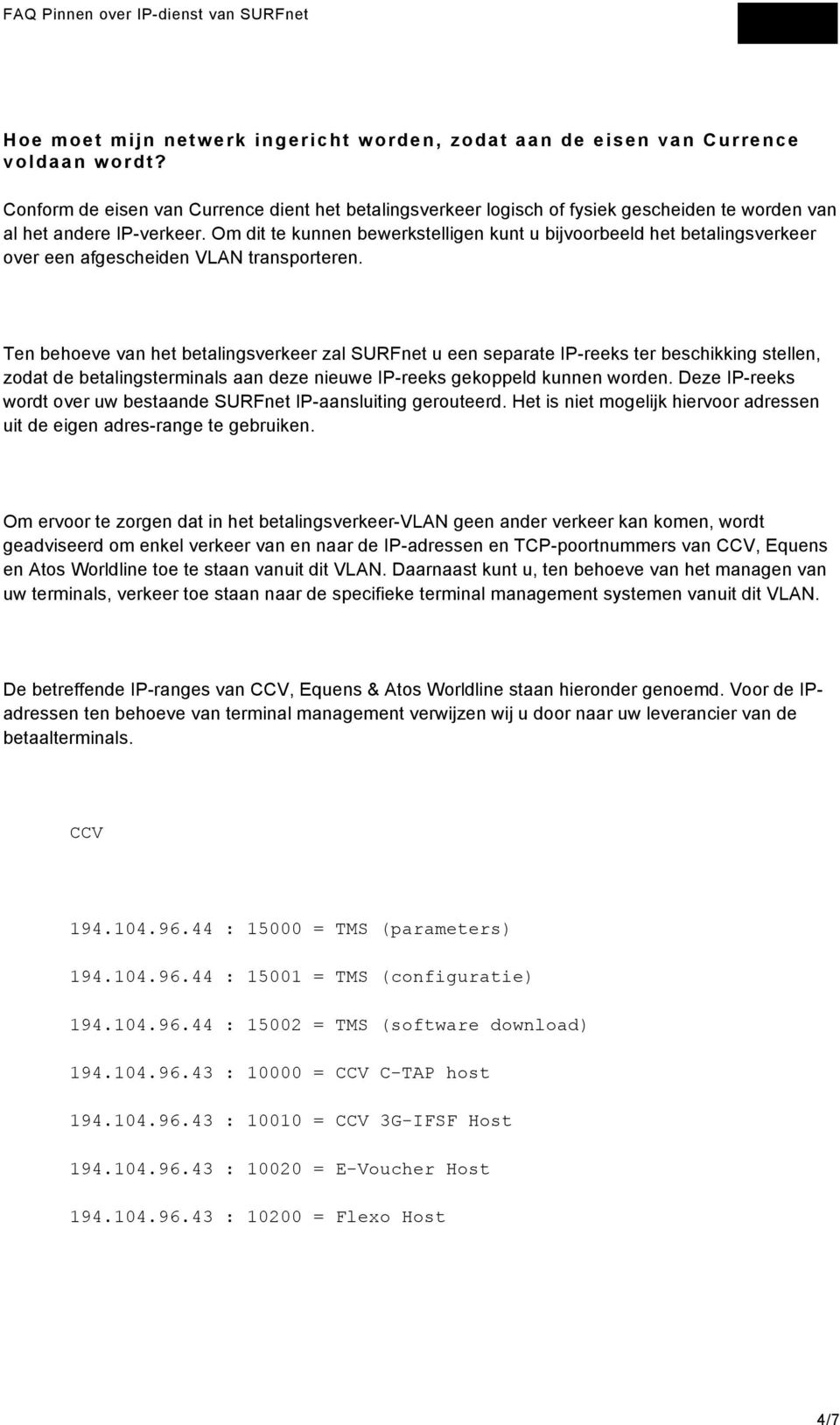 Om dit te kunnen bewerkstelligen kunt u bijvoorbeeld het betalingsverkeer over een afgescheiden VLAN transporteren.