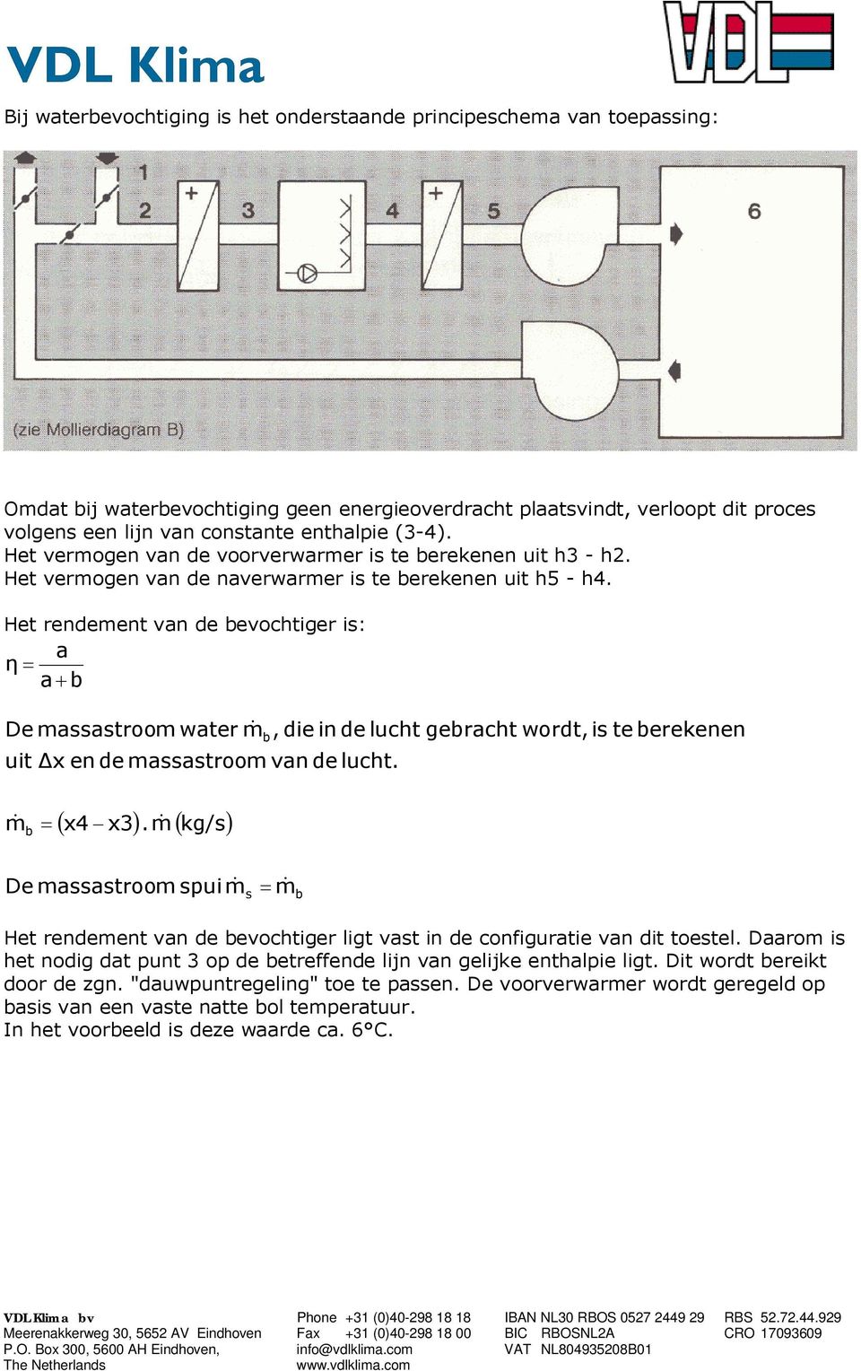 Het rendement van de bevochtiger is: a η a b De massastroom water m, die in de lucht gebracht wordt, is te berekenen uit Δx en de massastroom van de lucht. b m b x4 x3.