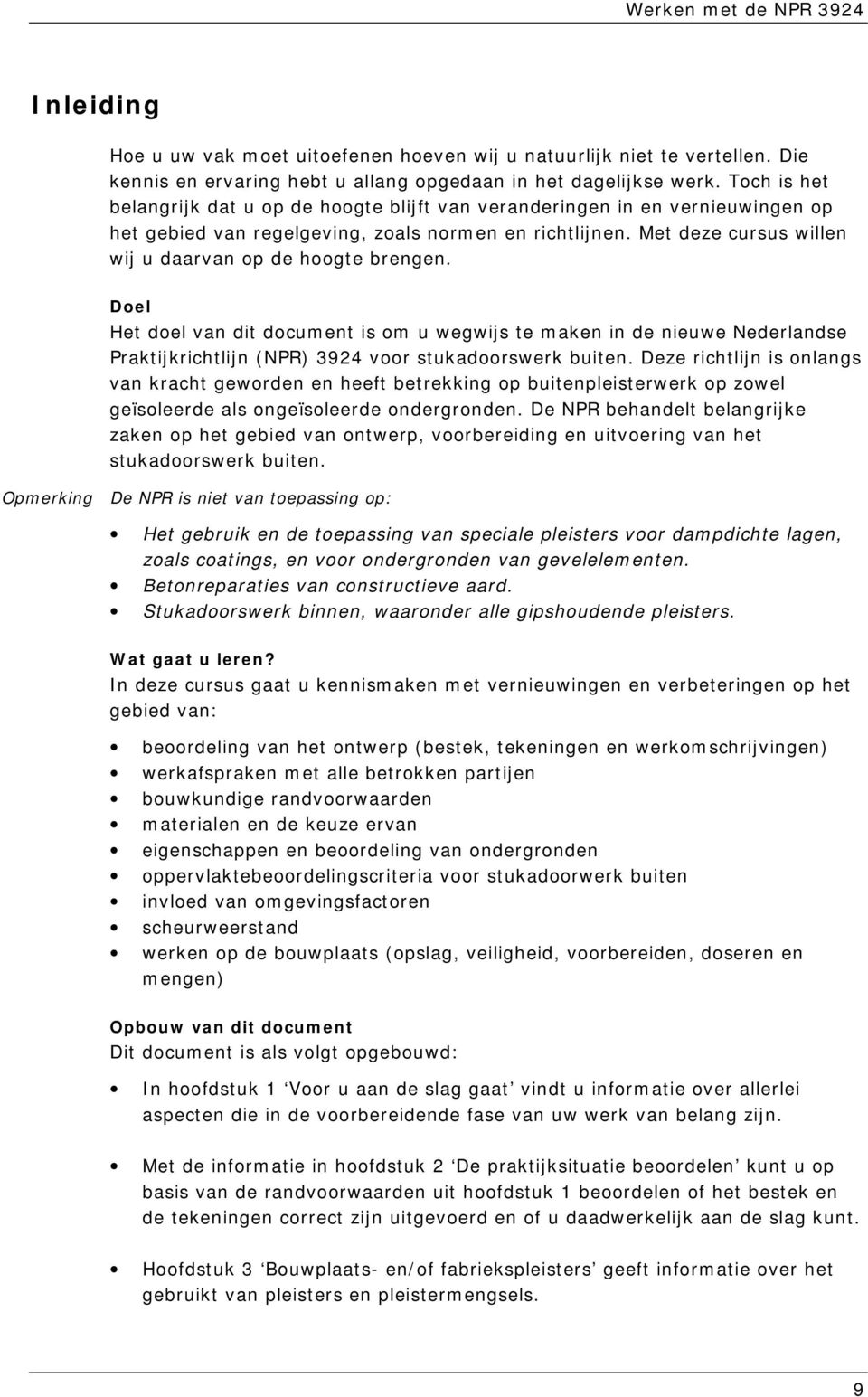 Met deze cursus willen wij u daarvan op de hoogte brengen. Doel Het doel van dit document is om u wegwijs te maken in de nieuwe Nederlandse Praktijkrichtlijn (NPR) 3924 voor stukadoorswerk buiten.