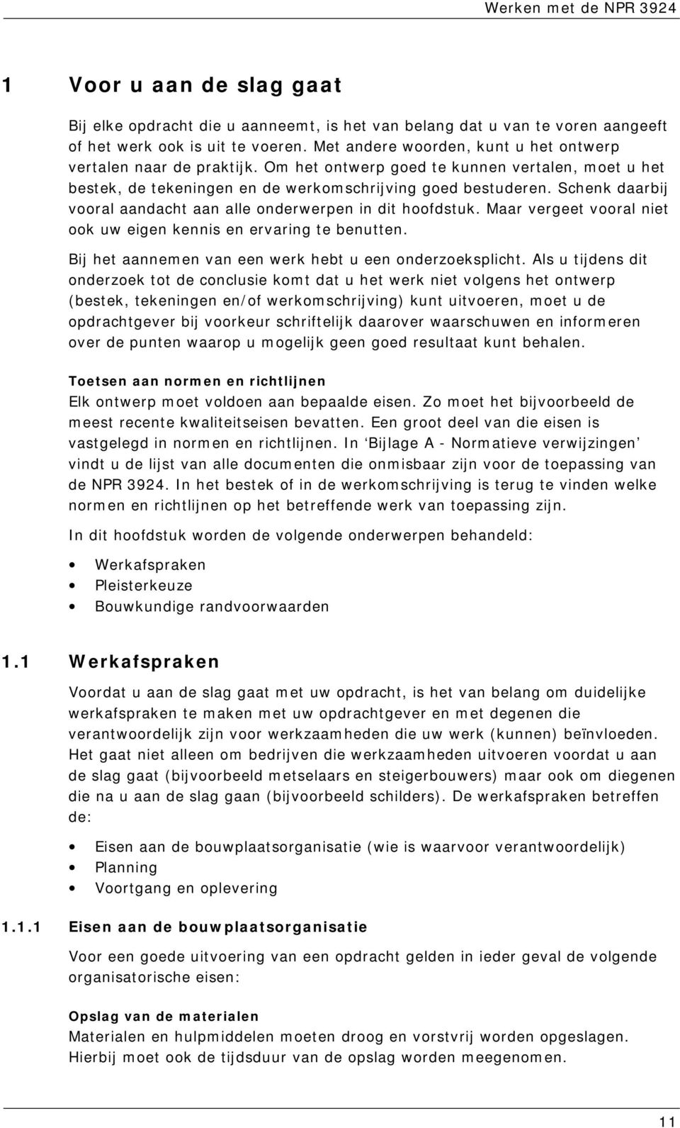 Schenk daarbij vooral aandacht aan alle onderwerpen in dit hoofdstuk. Maar vergeet vooral niet ook uw eigen kennis en ervaring te benutten. Bij het aannemen van een werk hebt u een onderzoeksplicht.