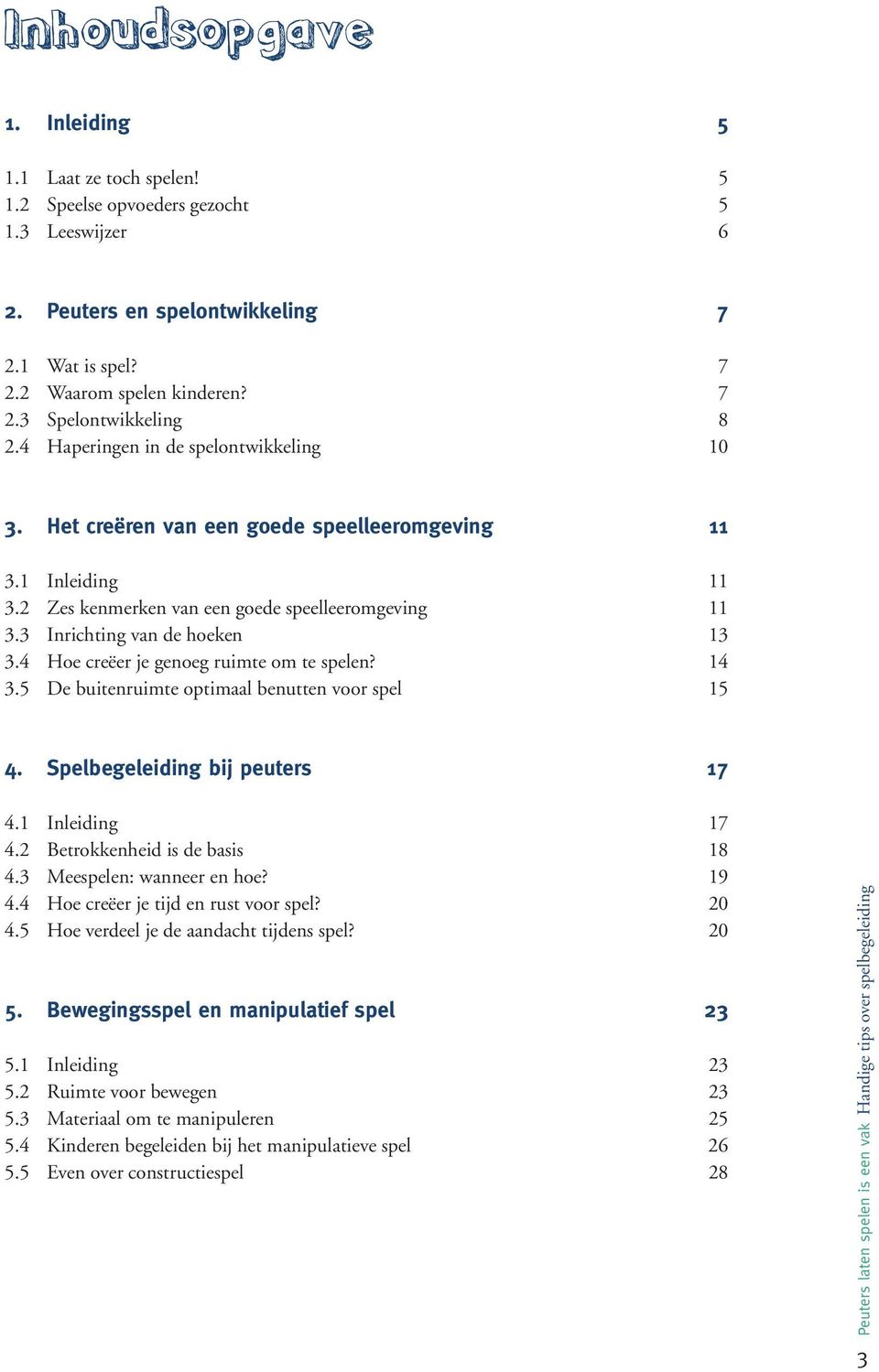 4 Hoe creëer je genoeg ruimte om te spelen? 14 3.5 De buitenruimte optimaal benutten voor spel 15 4. Spelbegeleiding bij peuters 17 4.1 Inleiding 17 4.2 Betrokkenheid is de basis 18 4.