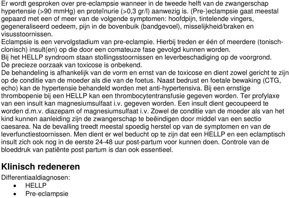 visusstoornissen. Eclampsie is een vervolgstadium van pre-eclampie. Hierbij treden er één of meerdere (tonischclonisch) insult(en) op die door een comateuze fase gevolgd kunnen worden.