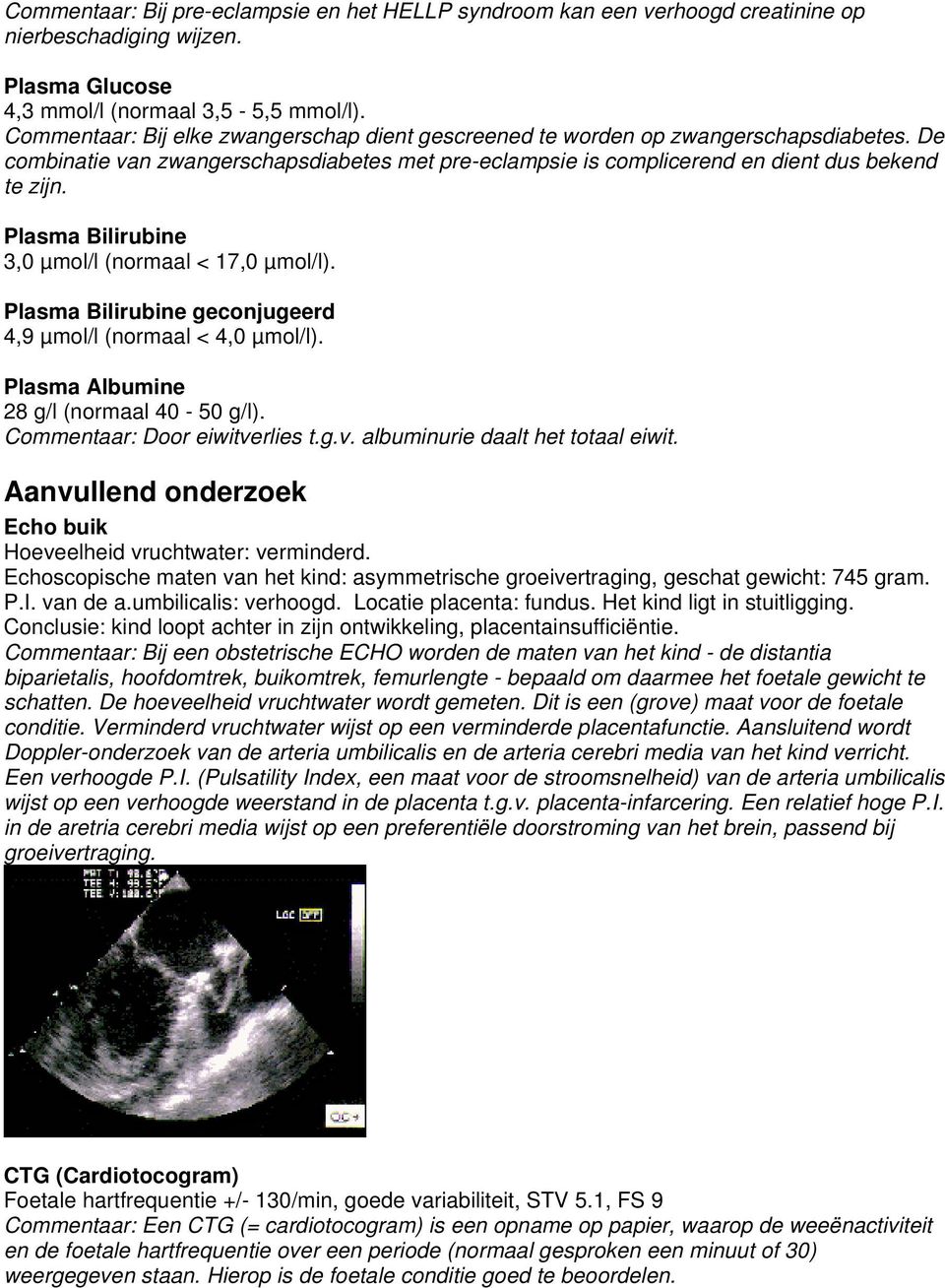 Plasma Bilirubine 3,0 µmol/l (normaal < 17,0 µmol/l). Plasma Bilirubine geconjugeerd 4,9 µmol/l (normaal < 4,0 µmol/l). Plasma Albumine 28 g/l (normaal 40-50 g/l). Commentaar: Door eiwitve