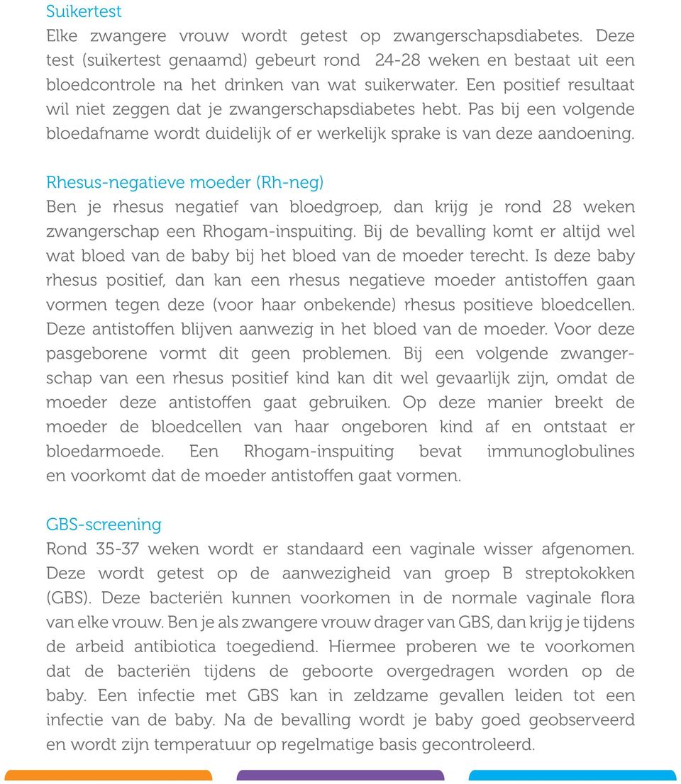 Rhesus-negatieve moeder (Rh-neg) Ben je rhesus negatief van bloedgroep, dan krijg je rond 28 weken zwangerschap een Rhogam-inspuiting.