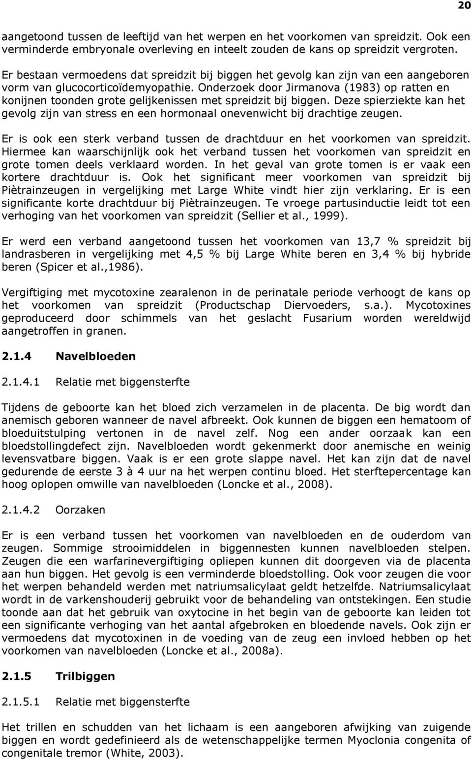 Onderzoek door Jirmanova (1983) op ratten en konijnen toonden grote gelijkenissen met spreidzit bij biggen.