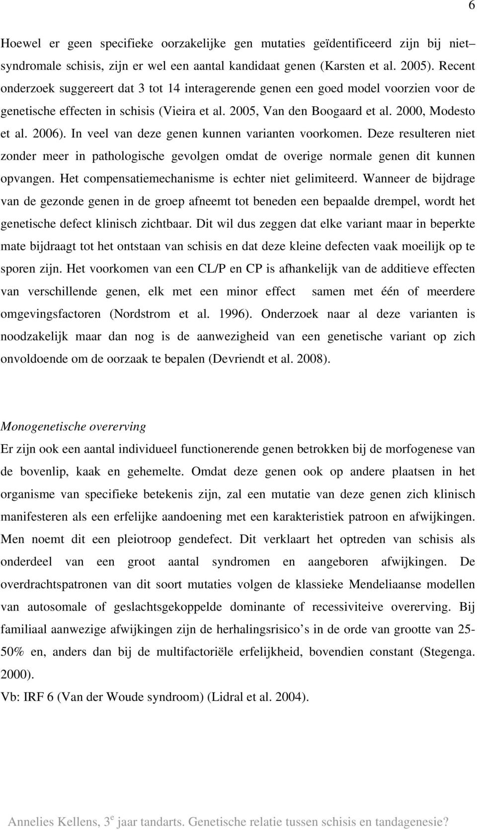 In veel van deze genen kunnen varianten voorkomen. Deze resulteren niet zonder meer in pathologische gevolgen omdat de overige normale genen dit kunnen opvangen.