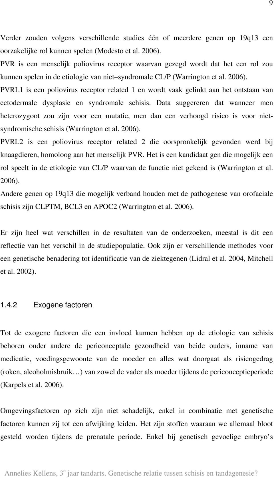 PVRL1 is een poliovirus receptor related 1 en wordt vaak gelinkt aan het ontstaan van ectodermale dysplasie en syndromale schisis.