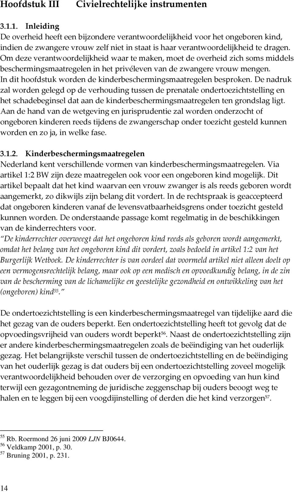 Om deze verantwoordelijkheid waar te maken, moet de overheid zich soms middels beschermingsmaatregelen in het privéleven van de zwangere vrouw mengen.