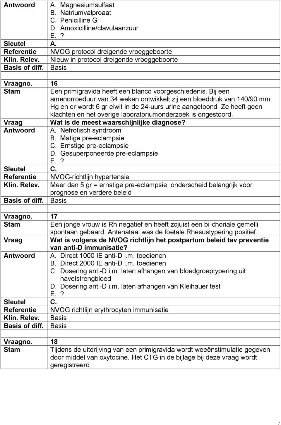 Bij een amenorroeduur van 34 weken ontwikkelt zij een bloeddruk van 140/90 mm Hg en er wordt 6 gr eiwit in de 24-uurs urine aangetoond.