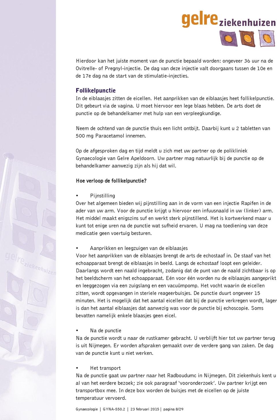 Het aanprikken van de eiblaasjes heet follikelpunctie. Dit gebeurt via de vagina. U moet hiervoor een lege blaas hebben. De arts doet de punctie op de behandelkamer met hulp van een verpleegkundige.