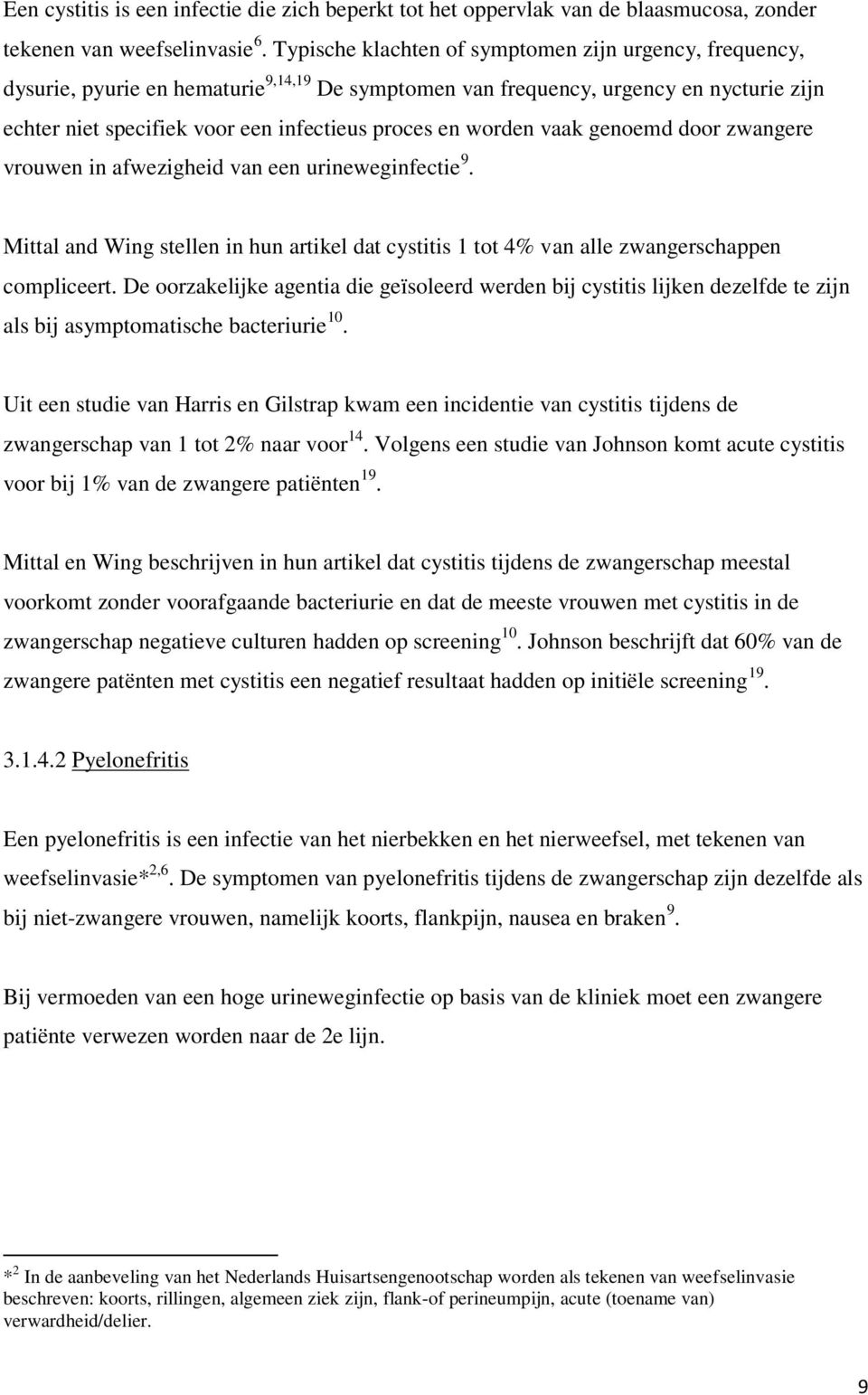 worden vaak genoemd door zwangere vrouwen in afwezigheid van een urineweginfectie 9. Mittal and Wing stellen in hun artikel dat cystitis 1 tot 4% van alle zwangerschappen compliceert.