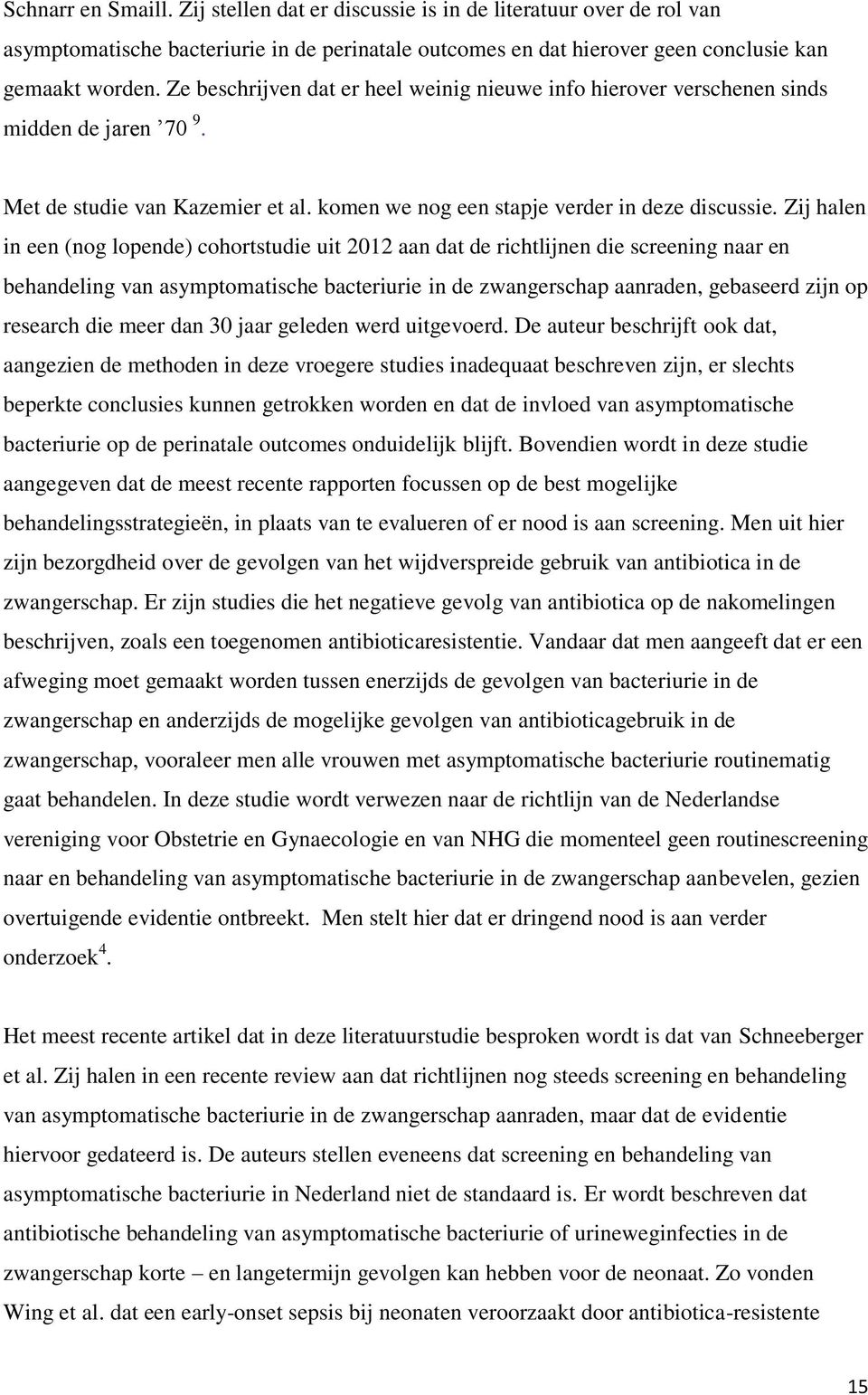 Zij halen in een (nog lopende) cohortstudie uit 2012 aan dat de richtlijnen die screening naar en behandeling van asymptomatische bacteriurie in de zwangerschap aanraden, gebaseerd zijn op research