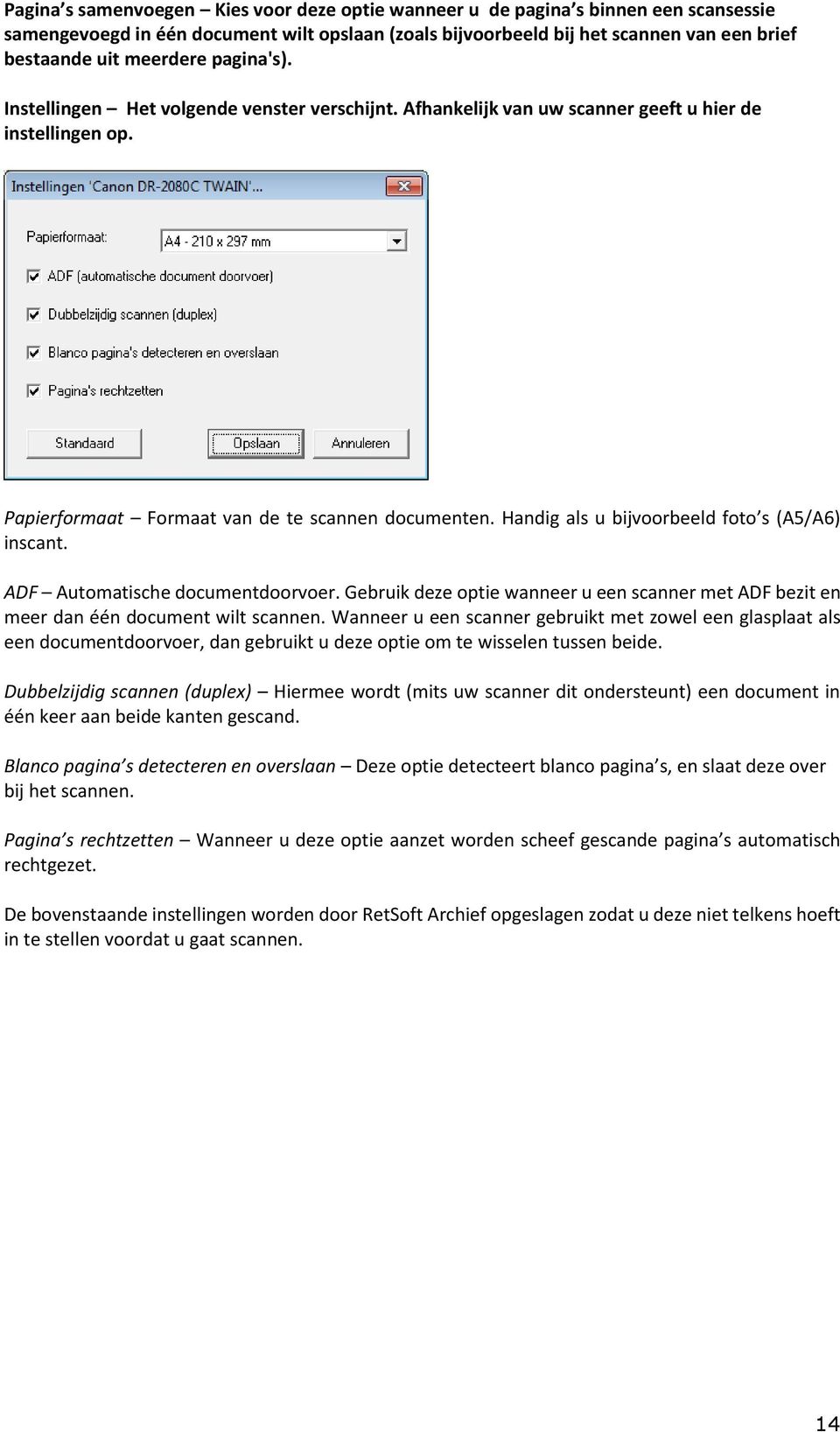 Handig als u bijvoorbeeld foto s (A5/A6) inscant. ADF Automatische documentdoorvoer. Gebruik deze optie wanneer u een scanner met ADF bezit en meer dan één document wilt scannen.