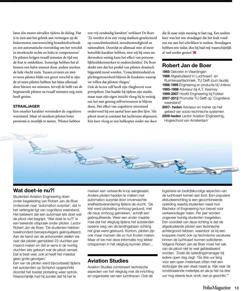 De piloten krijgen twaalf minuten de tijd om de fout te ontdekken. Sommige hebben het al binnen een halve minuut door, andere merken de hele vlucht niets.