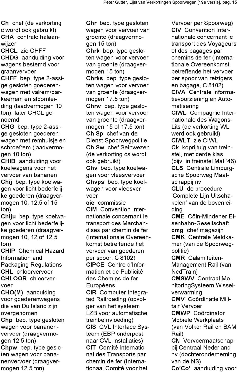 type 2-assige gesloten goederenwagen met valrem/parkeerrem en stoomleiding (laadvermogen 10 ton), later CHCL genoemd CHG bep.