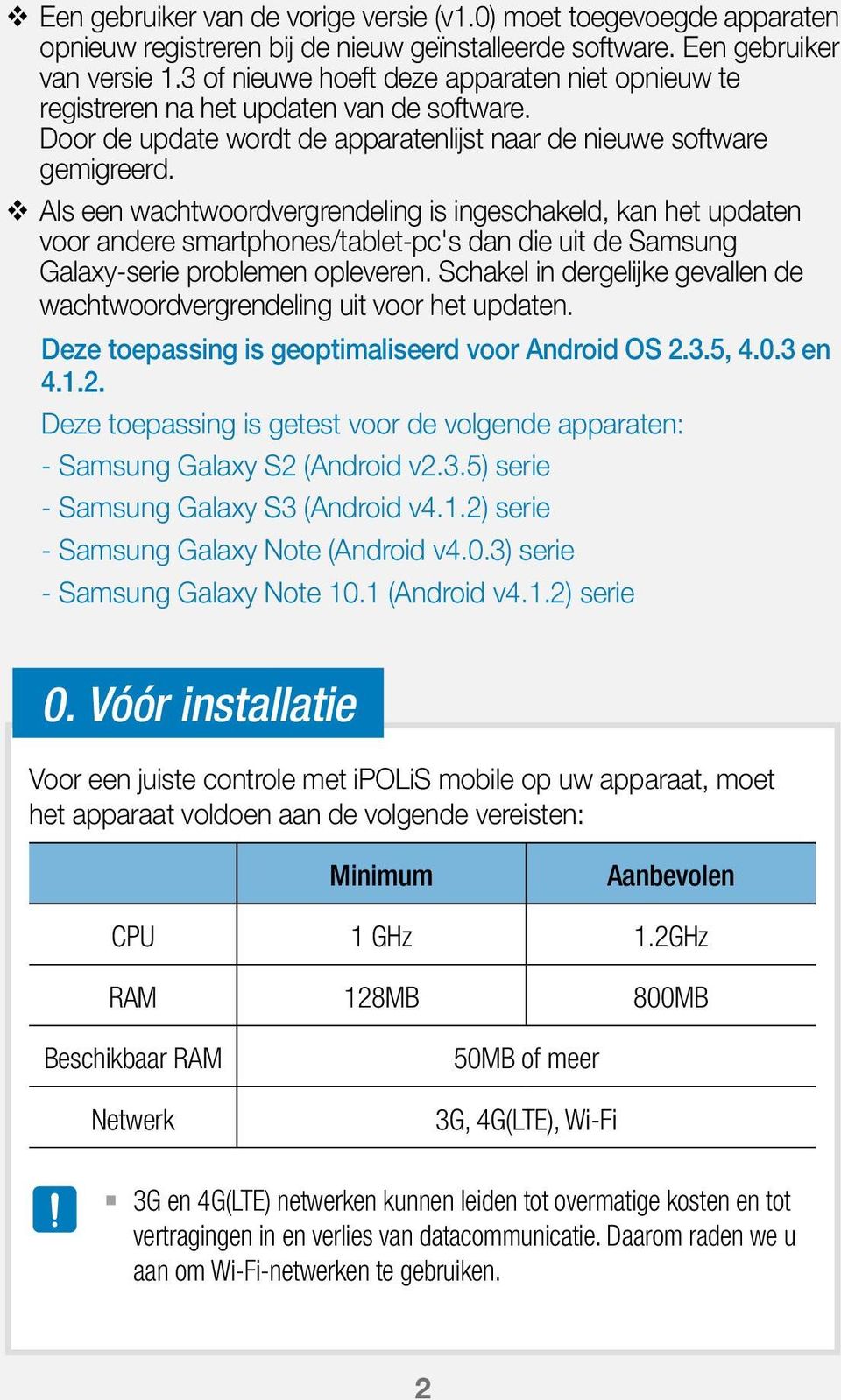 Als een wachtwoordvergrendeling is ingeschakeld, kan het updaten voor andere smartphones/tablet-pc's dan die uit de Samsung Galaxy-serie problemen opleveren.