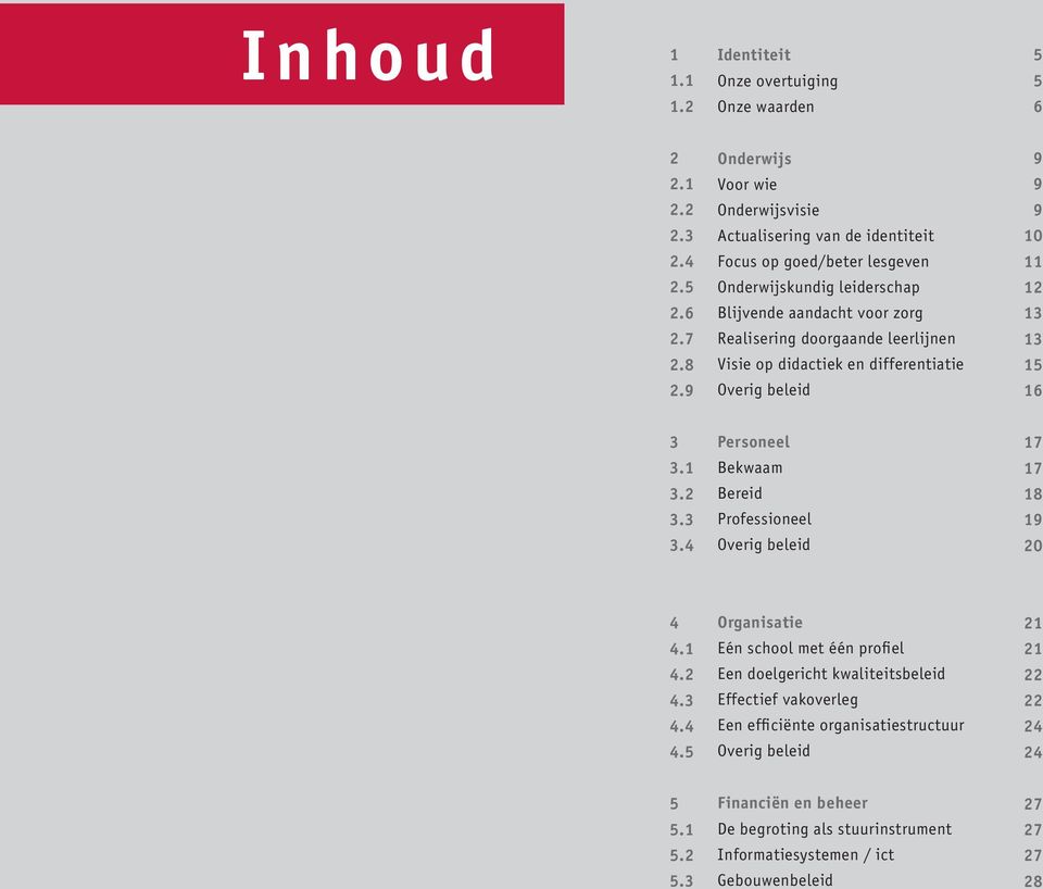 Visie op didactiek en differentiatie Overig beleid 9 9 9 10 11 12 13 13 15 16 3 3.1 3.2 3.3 3.4 Personeel Bekwaam Bereid Professioneel Overig beleid 17 17 18 19 20 4 4.