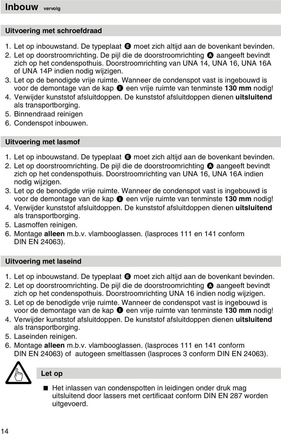 Wanneer de condenspot vast is ingebouwd is voor de demontage van de kap I een vrije ruimte van tenminste 130 mm nodig! 4. Verwijder kunststof afsluitdoppen.