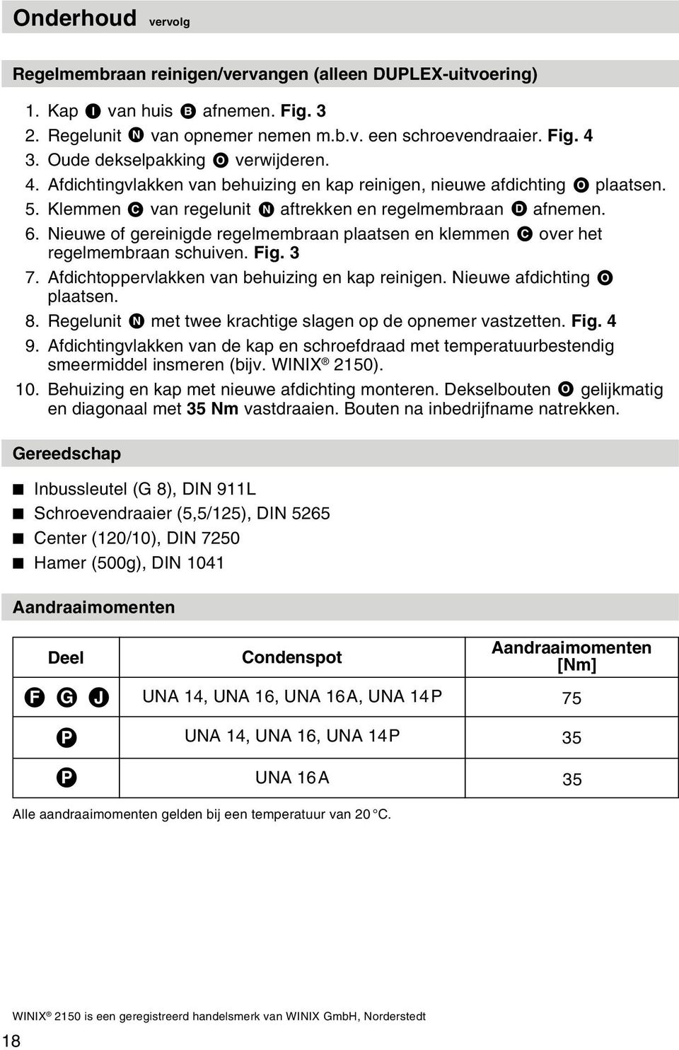 Nieuwe of gereinigde regelmembraan plaatsen en klemmen C over het regelmembraan schuiven. Fig. 3 7. Afdichtoppervlakken van behuizing en kap reinigen. Nieuwe afdichting O plaatsen. 8.