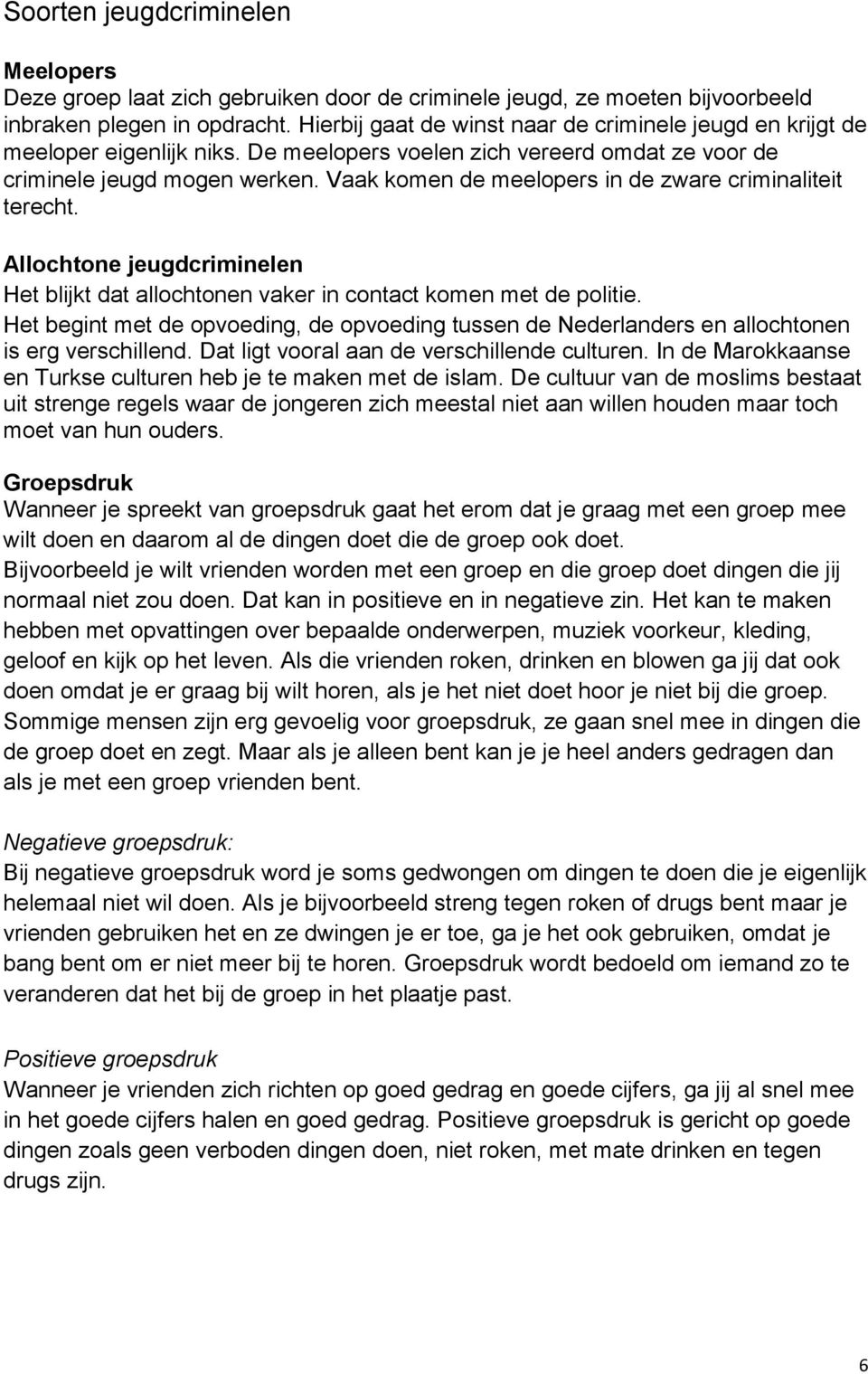 Vaak komen de meelopers in de zware criminaliteit terecht. Allochtone jeugdcriminelen Het blijkt dat allochtonen vaker in contact komen met de politie.