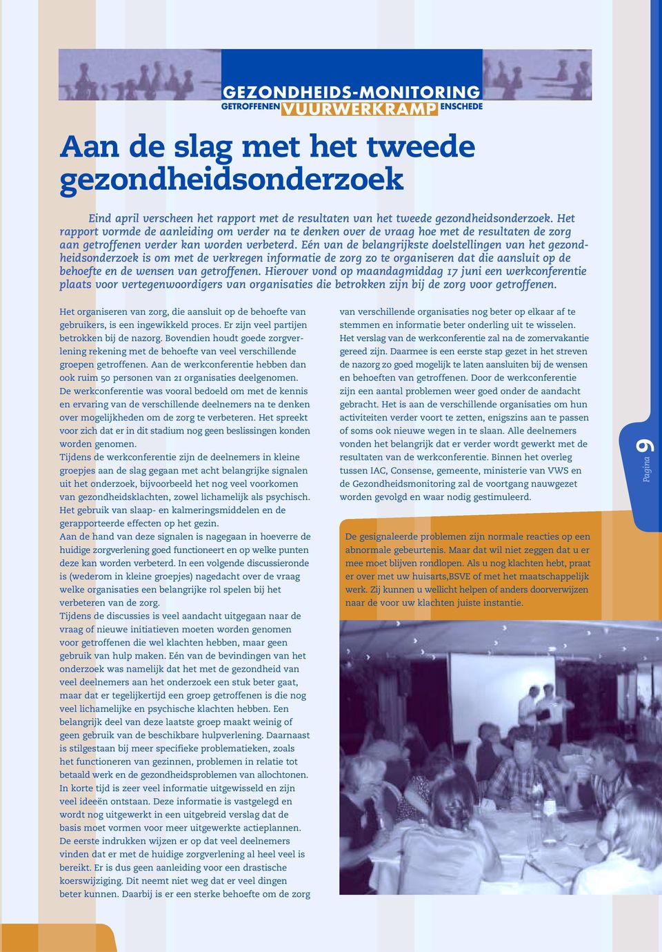 Eén van de belangrijkste doelstellingen van het gezondheidsonderzoek is om met de verkregen informatie de zorg zo te organiseren dat die aansluit op de behoefte en de wensen van getroffenen.