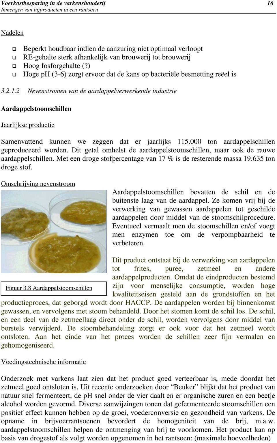 2 Nevenstromen van de aardappelverwerkende industrie Aardappelstoomschillen Jaarlijkse productie Samenvattend kunnen we zeggen dat er jaarlijks 115.000 ton aardappelschillen geproduceerd worden.