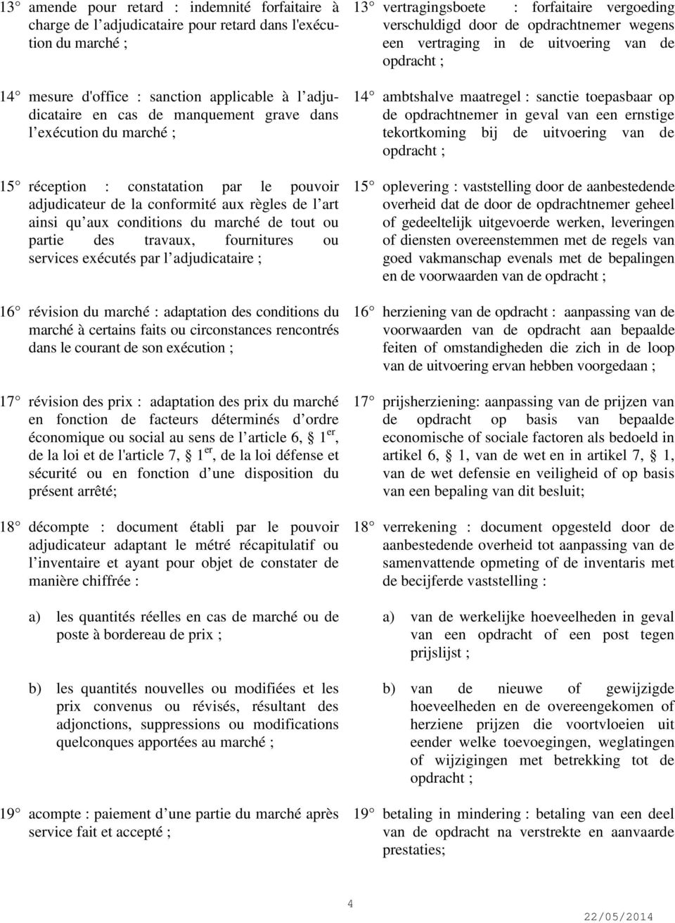 fournitures ou services exécutés par l adjudicataire ; 16 révision du marché : adaptation des conditions du marché à certains faits ou circonstances rencontrés dans le courant de son exécution ; 17