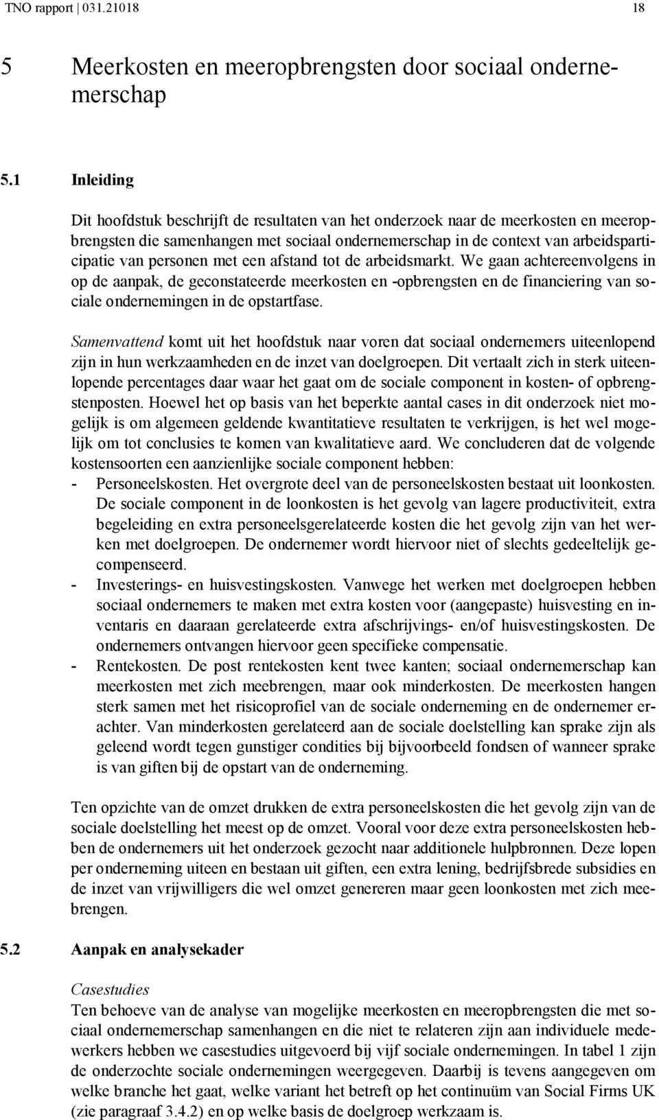 personen met een afstand tot de arbeidsmarkt. We gaan achtereenvolgens in op de aanpak, de geconstateerde meerkosten en -opbrengsten en de financiering van sociale ondernemingen in de opstartfase.