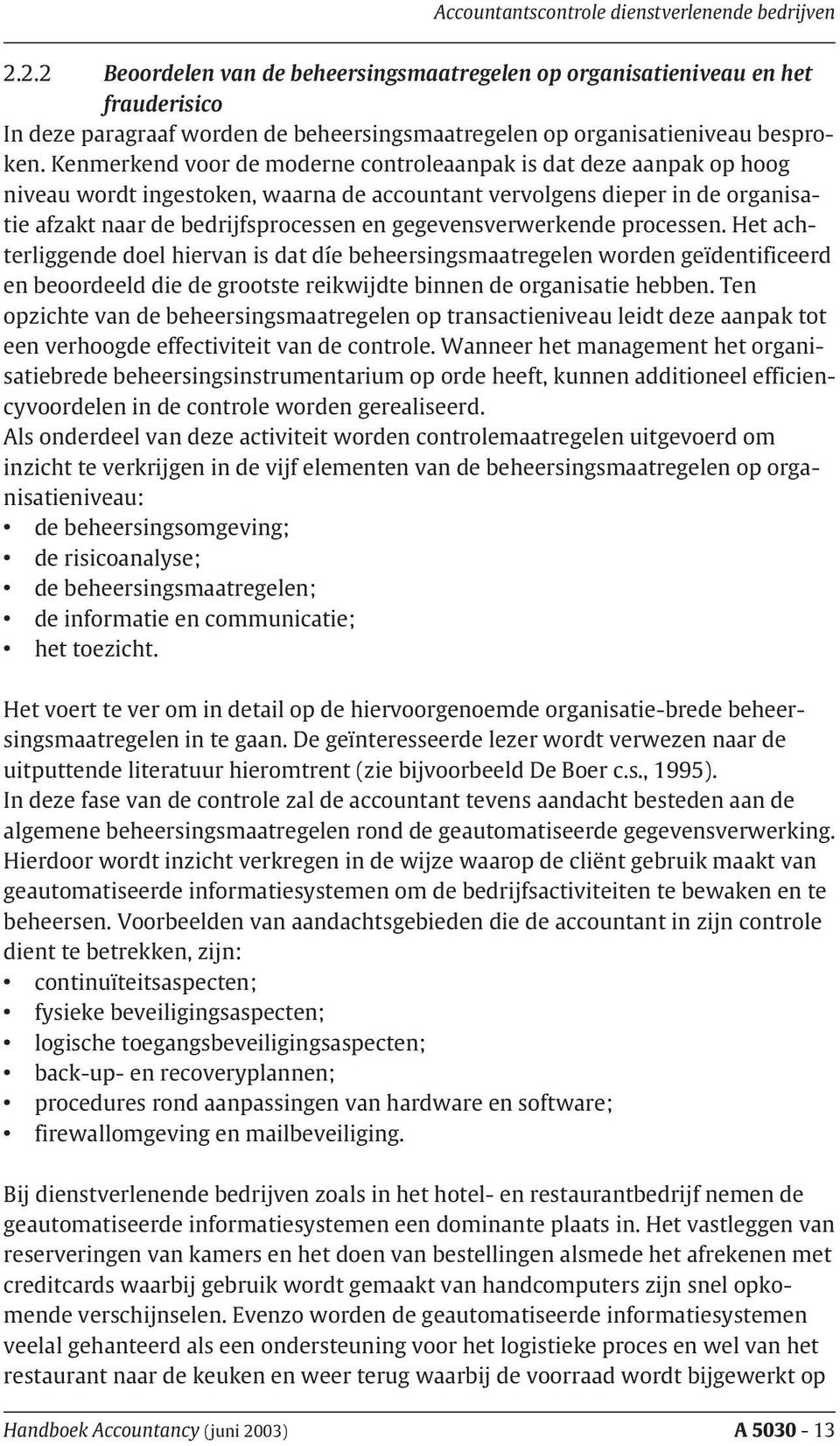 Kenmerkend voor de moderne controleaanpak is dat deze aanpak op hoog niveau wordt ingestoken, waarna de accountant vervolgens dieper in de organisatie afzakt naar de bedrijfsprocessen en