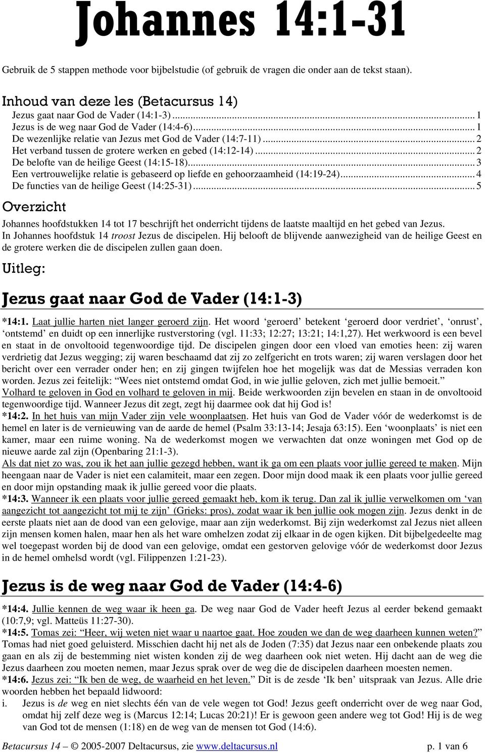 .. 2 De belofte van de heilige Geest (14:15-18)... 3 Een vertrouwelijke relatie is gebaseerd op liefde en gehoorzaamheid (14:19-24)... 4 De functies van de heilige Geest (14:25-31).