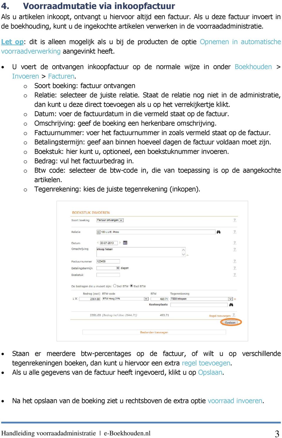 Let op: dit is alleen mogelijk als u bij de producten de optie Opnemen in automatische voorraadverwerking aangevinkt heeft.