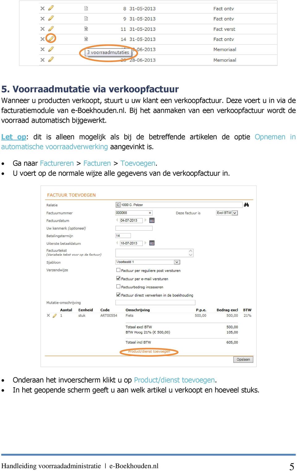 Let op: dit is alleen mogelijk als bij de betreffende artikelen de optie Opnemen in automatische voorraadverwerking aangevinkt is.