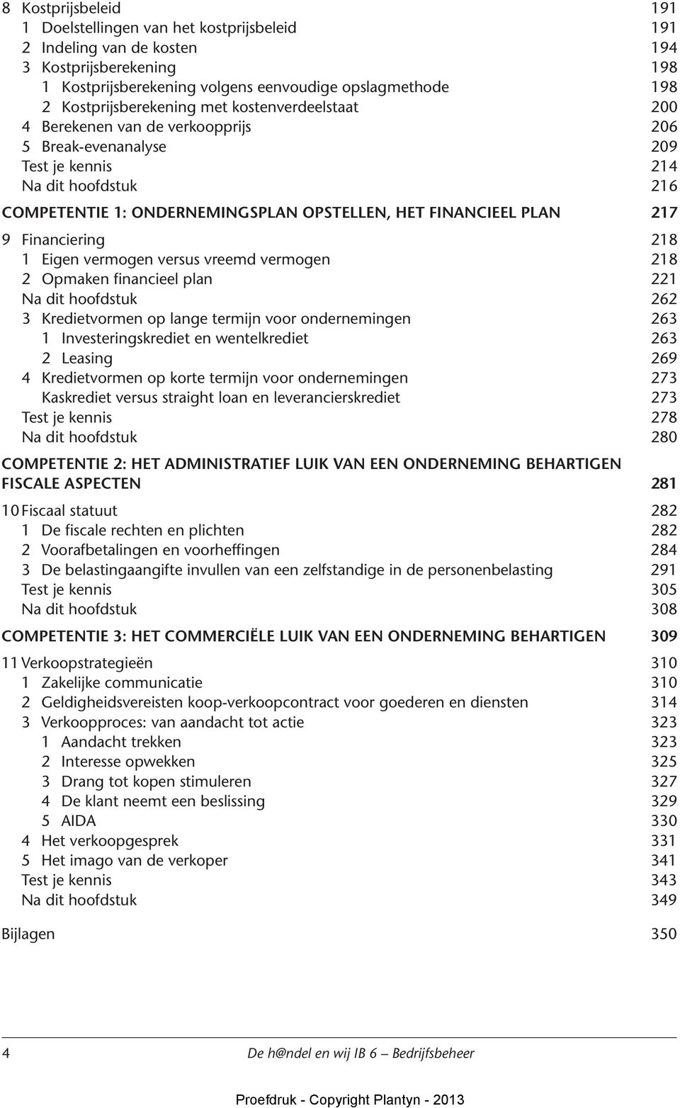 FINANCIEEL PLAN 217 9 Financiering 218 1 Eigen vermogen versus vreemd vermogen 218 2 Opmaken financieel plan 221 Na dit hoofdstuk 262 3 Kredietvormen op lange termijn voor ondernemingen 263 1