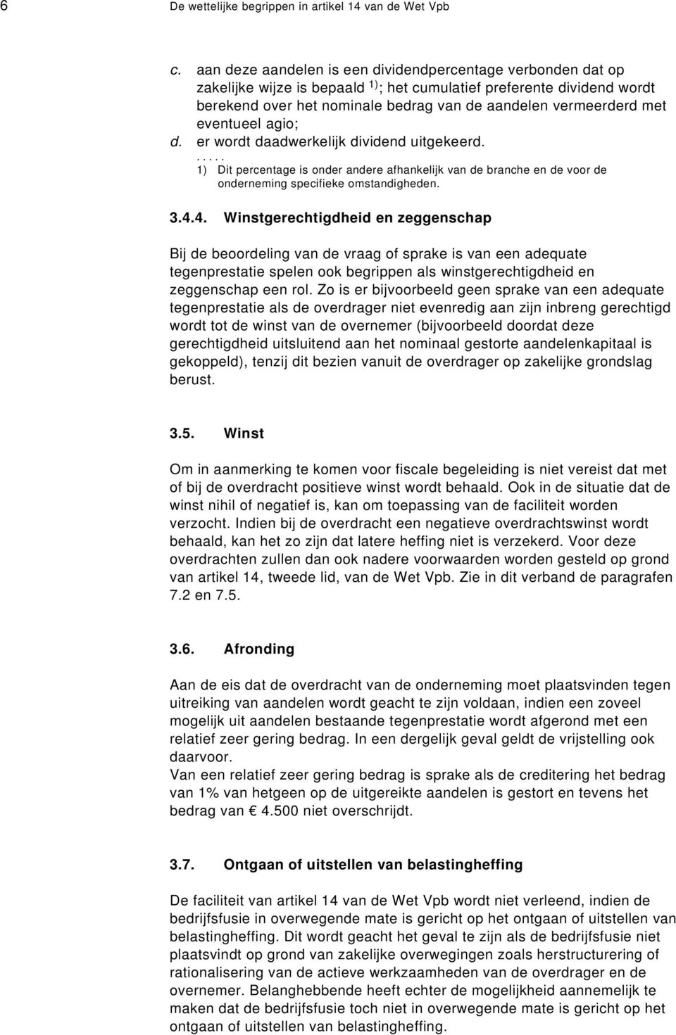 eventueel agio; d. er wordt daadwerkelijk dividend uitgekeerd.... 1) Dit percentage is onder andere afhankelijk van de branche en de voor de onderneming specifieke omstandigheden. 3.4.