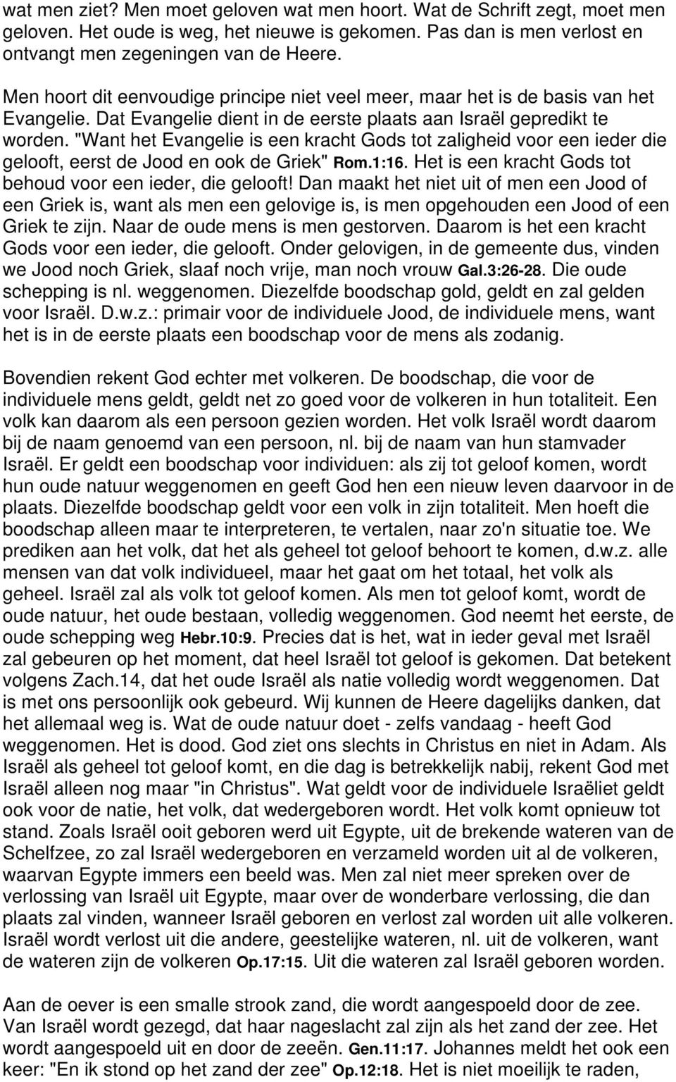 "Want het Evangelie is een kracht Gods tot zaligheid voor een ieder die gelooft, eerst de Jood en ook de Griek" Rom.1:16. Het is een kracht Gods tot behoud voor een ieder, die gelooft!